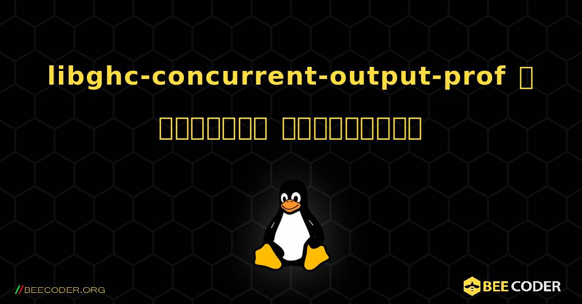 libghc-concurrent-output-prof  ஐ எவ்வாறு நிறுவுவது. Linux