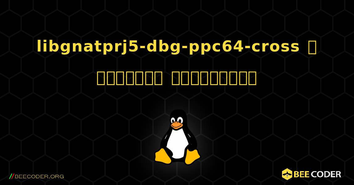 libgnatprj5-dbg-ppc64-cross  ஐ எவ்வாறு நிறுவுவது. Linux