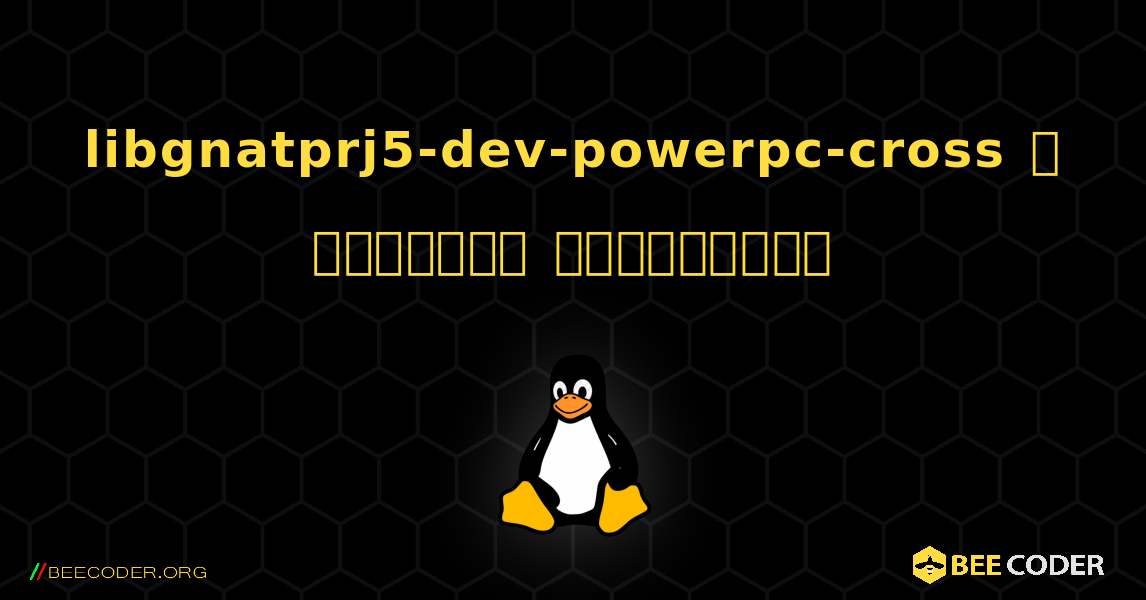 libgnatprj5-dev-powerpc-cross  ஐ எவ்வாறு நிறுவுவது. Linux