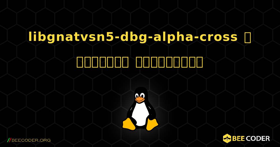 libgnatvsn5-dbg-alpha-cross  ஐ எவ்வாறு நிறுவுவது. Linux