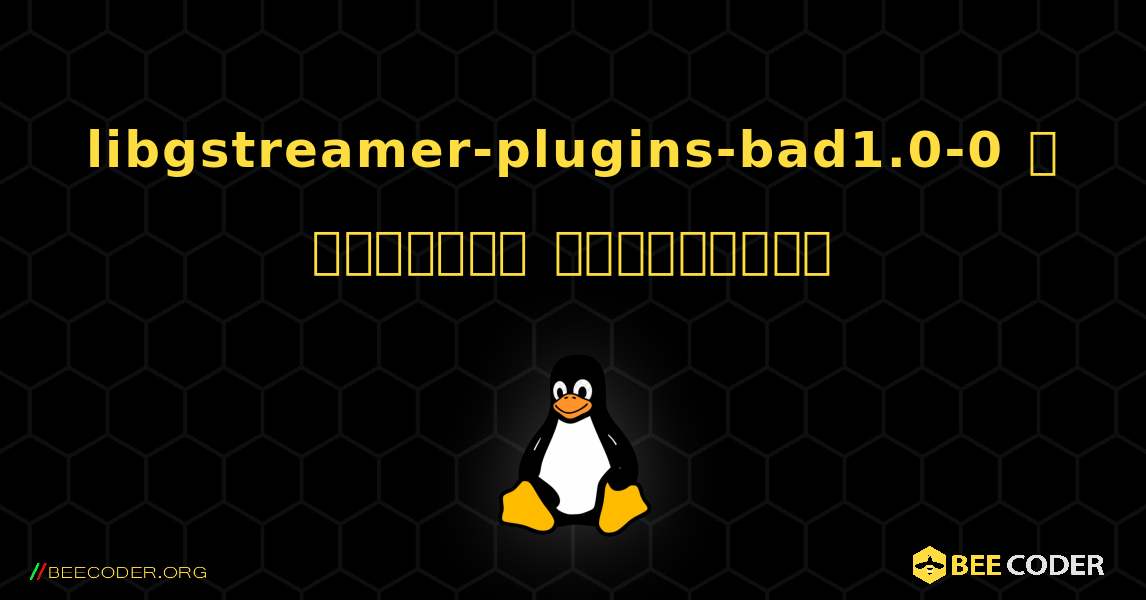 libgstreamer-plugins-bad1.0-0  ஐ எவ்வாறு நிறுவுவது. Linux