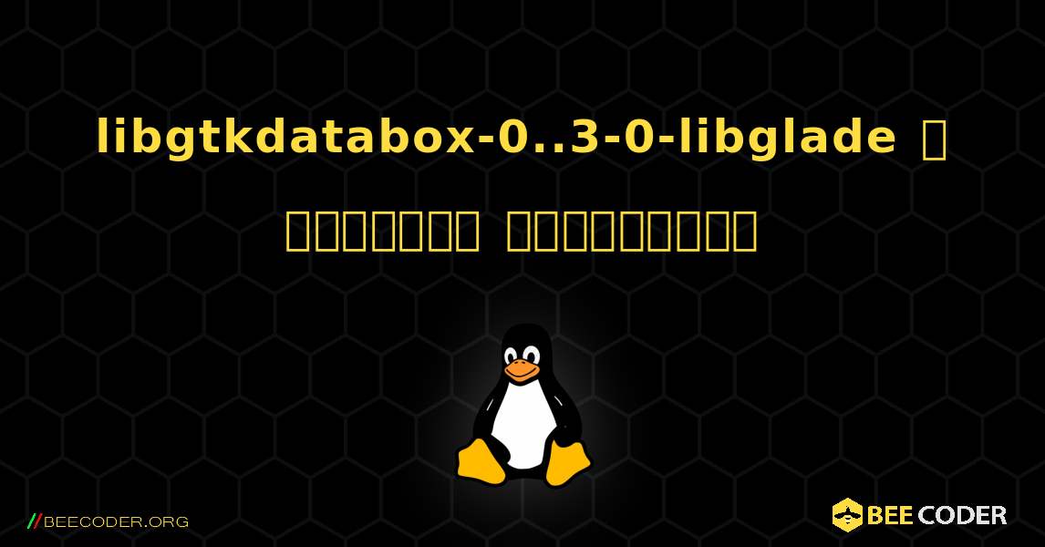 libgtkdatabox-0..3-0-libglade  ஐ எவ்வாறு நிறுவுவது. Linux