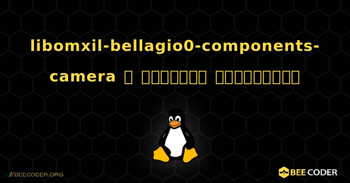 libomxil-bellagio0-components-camera  ஐ எவ்வாறு நிறுவுவது. Linux