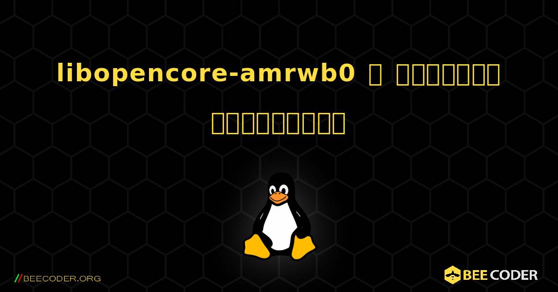 libopencore-amrwb0  ஐ எவ்வாறு நிறுவுவது. Linux