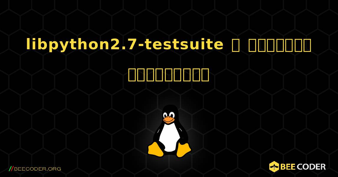 libpython2.7-testsuite  ஐ எவ்வாறு நிறுவுவது. Linux