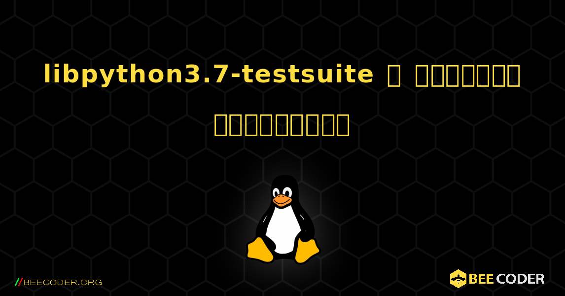 libpython3.7-testsuite  ஐ எவ்வாறு நிறுவுவது. Linux