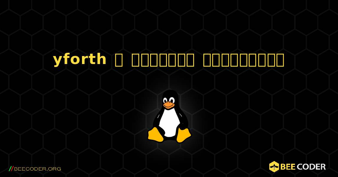 yforth  ஐ எவ்வாறு நிறுவுவது. Linux