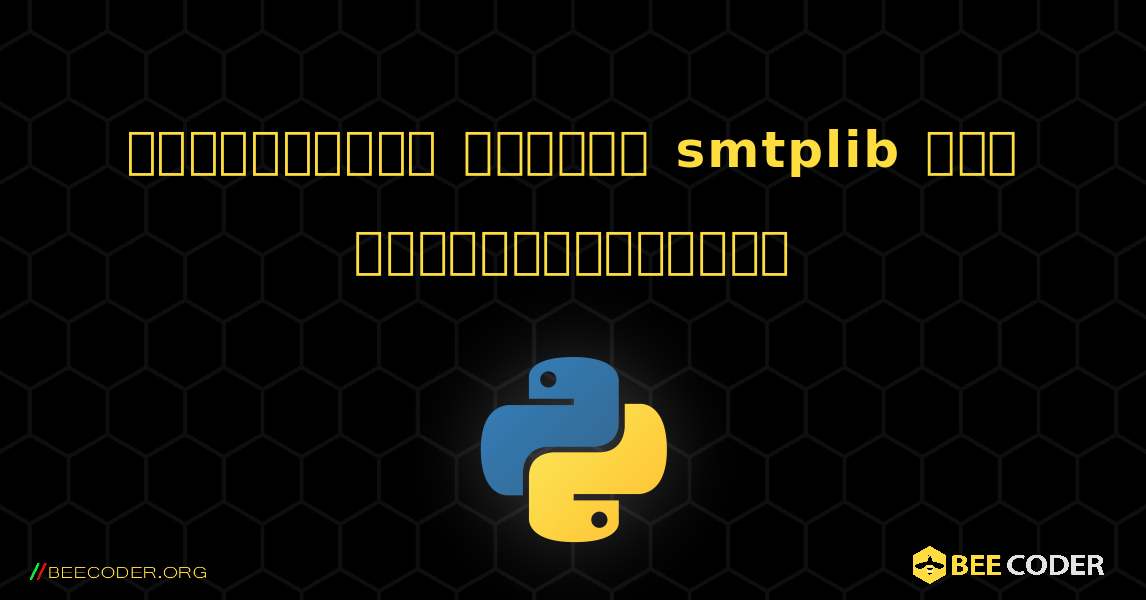 மின்னஞ்சல் அனுப்ப smtplib ஐப் பயன்படுத்துதல். Python