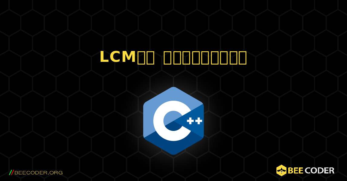 LCMని కనుగొనండి. C++