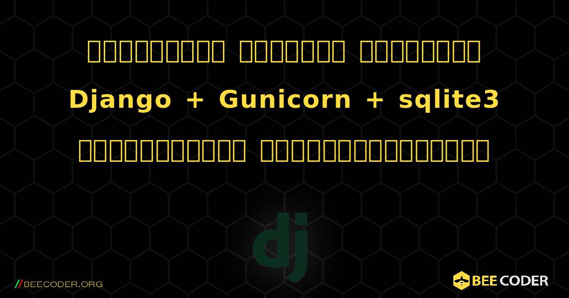 చదవడానికి మాత్రమే డేటాబేస్ Django + Gunicorn + sqlite3 వ్రాయడానికి ప్రయత్నిస్తోంది. Django