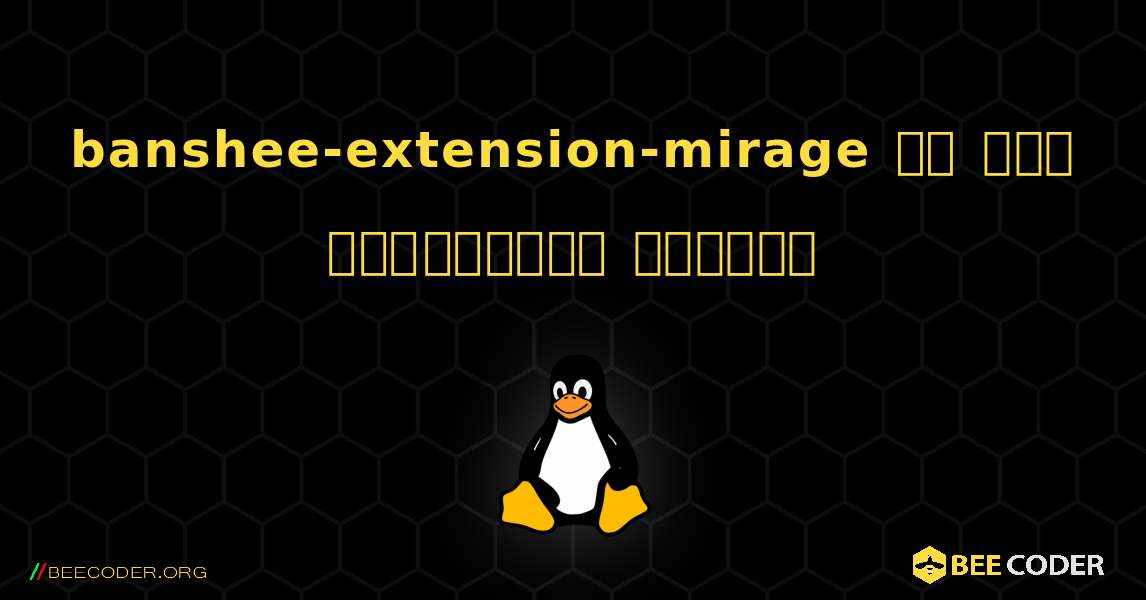 banshee-extension-mirage ని ఎలా ఇన్‌స్టాల్ చేయాలి. Linux