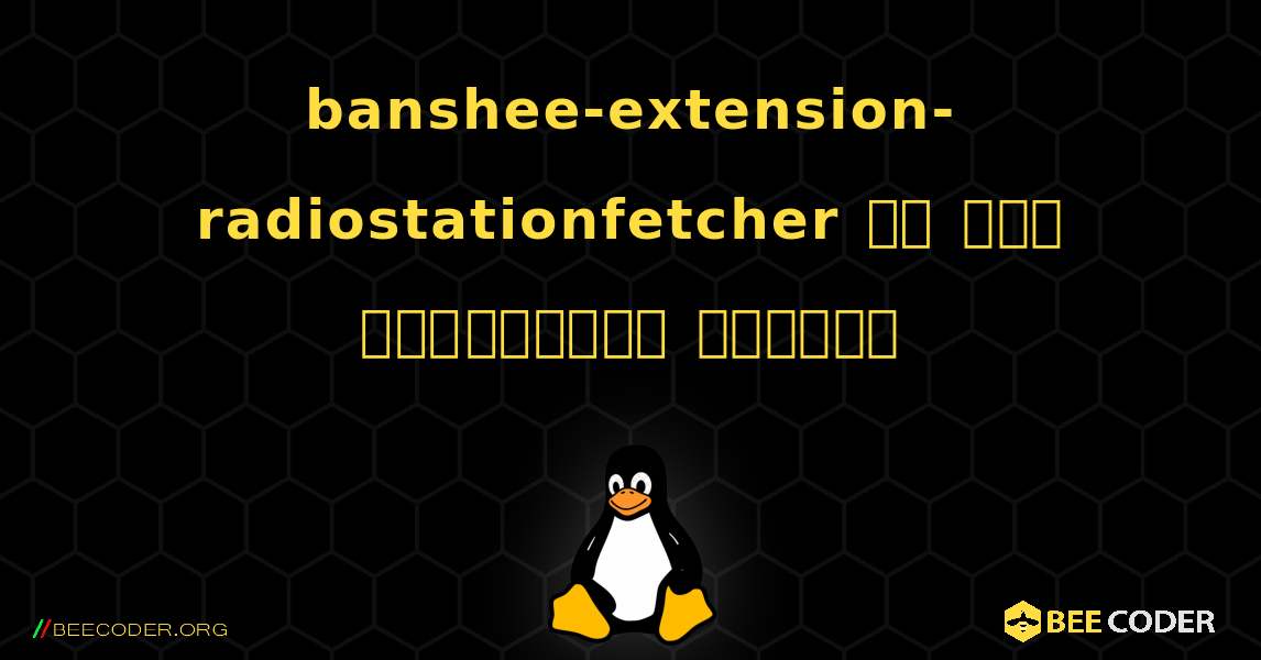banshee-extension-radiostationfetcher ని ఎలా ఇన్‌స్టాల్ చేయాలి. Linux