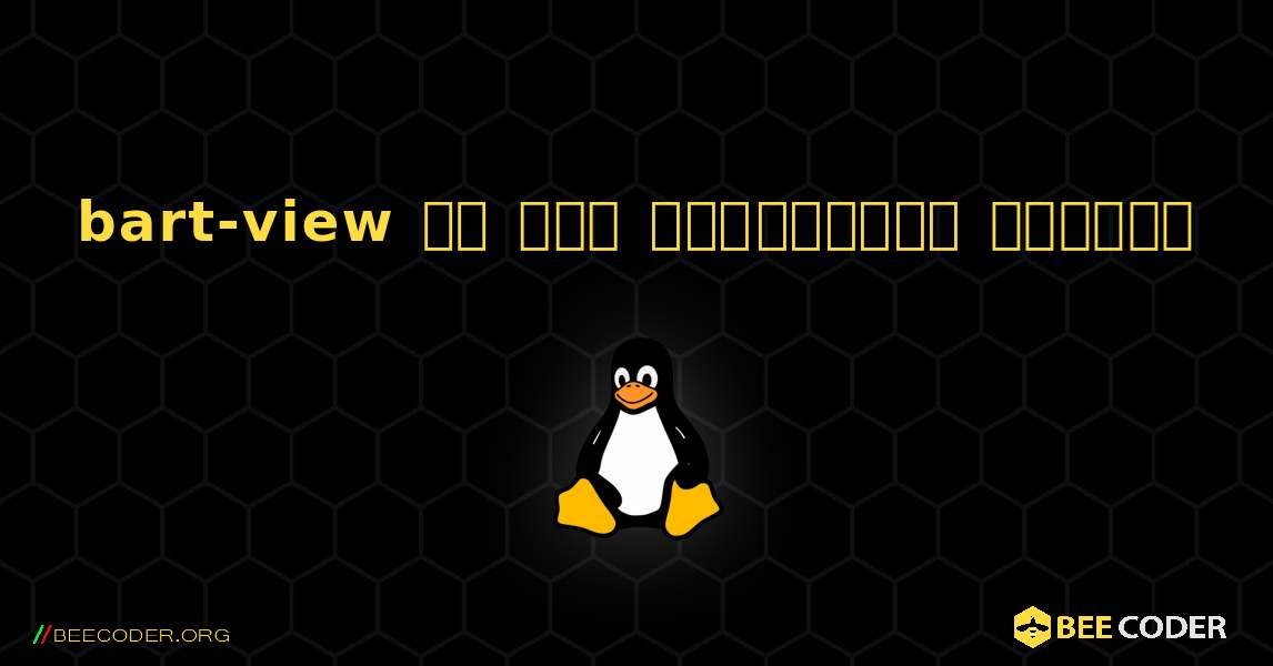 bart-view ని ఎలా ఇన్‌స్టాల్ చేయాలి. Linux