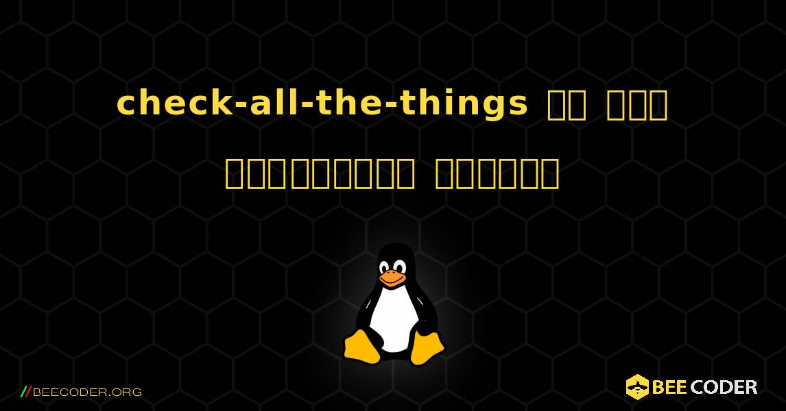 check-all-the-things ని ఎలా ఇన్‌స్టాల్ చేయాలి. Linux