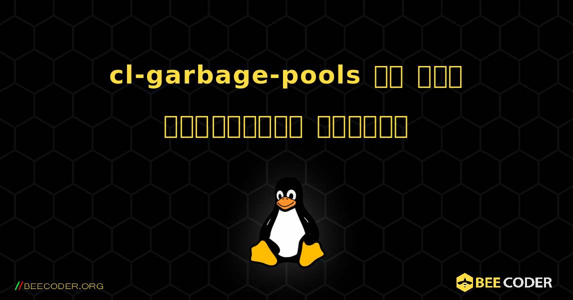 cl-garbage-pools ని ఎలా ఇన్‌స్టాల్ చేయాలి. Linux