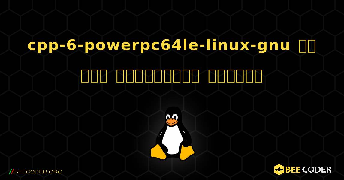 cpp-6-powerpc64le-linux-gnu ని ఎలా ఇన్‌స్టాల్ చేయాలి. Linux