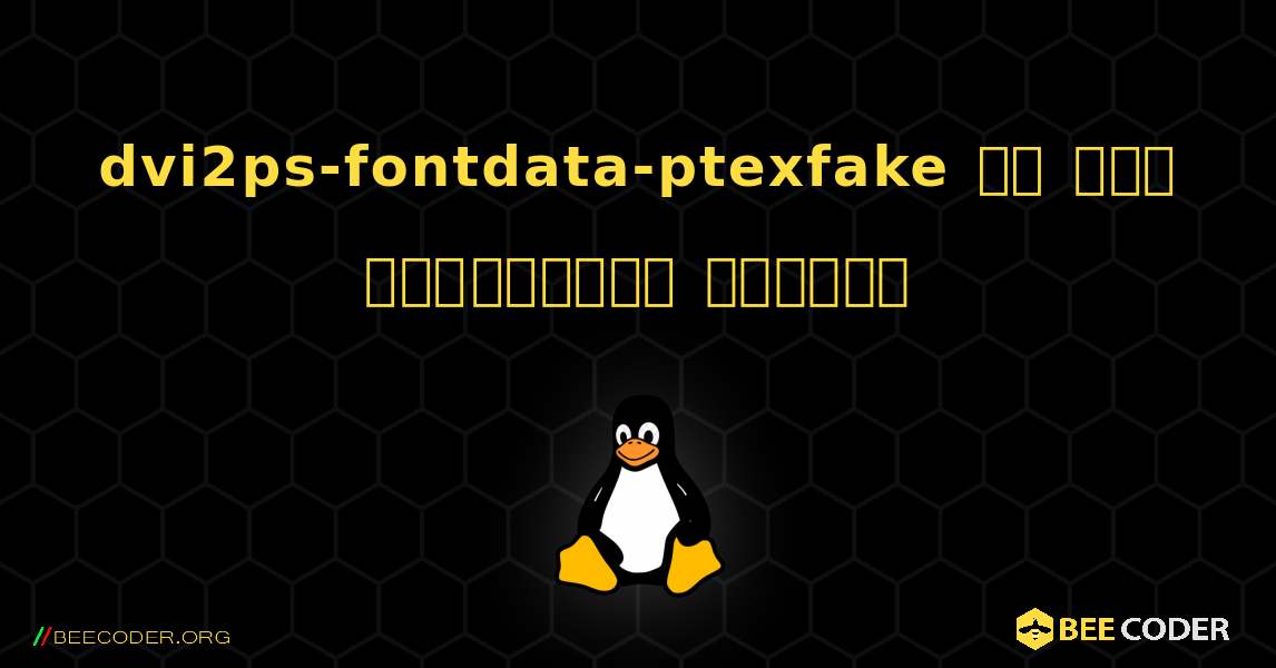 dvi2ps-fontdata-ptexfake ని ఎలా ఇన్‌స్టాల్ చేయాలి. Linux