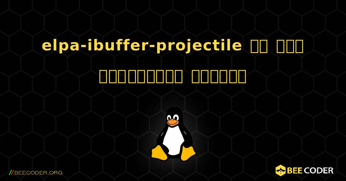 elpa-ibuffer-projectile ని ఎలా ఇన్‌స్టాల్ చేయాలి. Linux