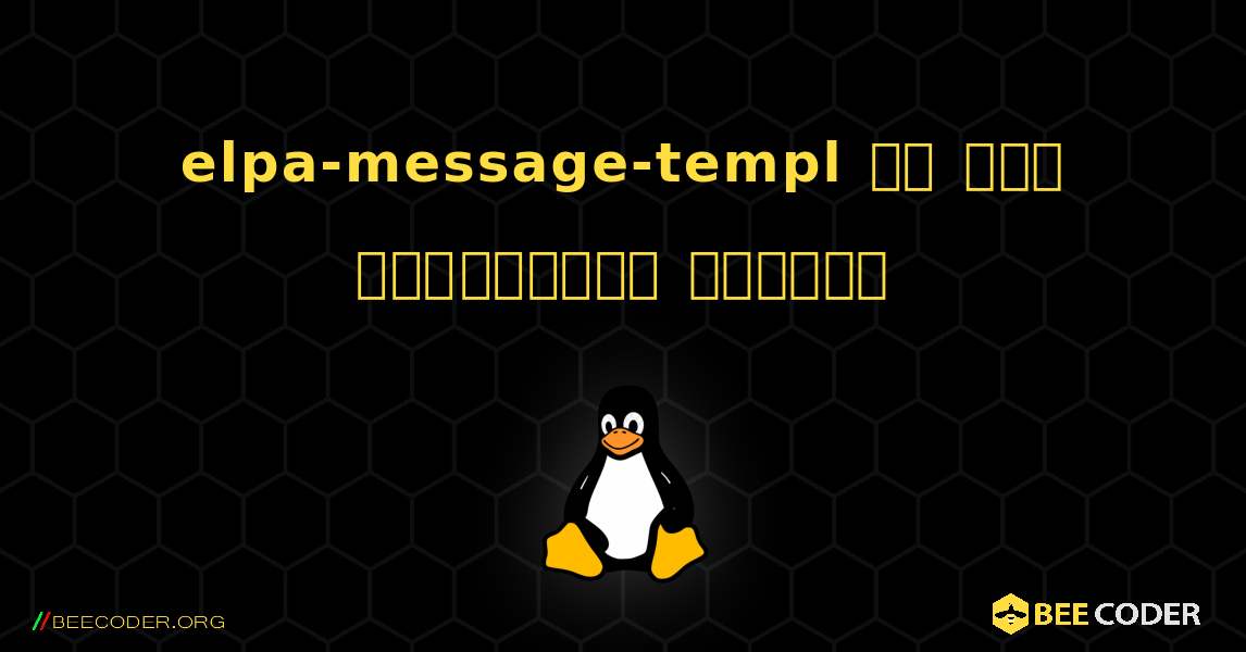 elpa-message-templ ని ఎలా ఇన్‌స్టాల్ చేయాలి. Linux