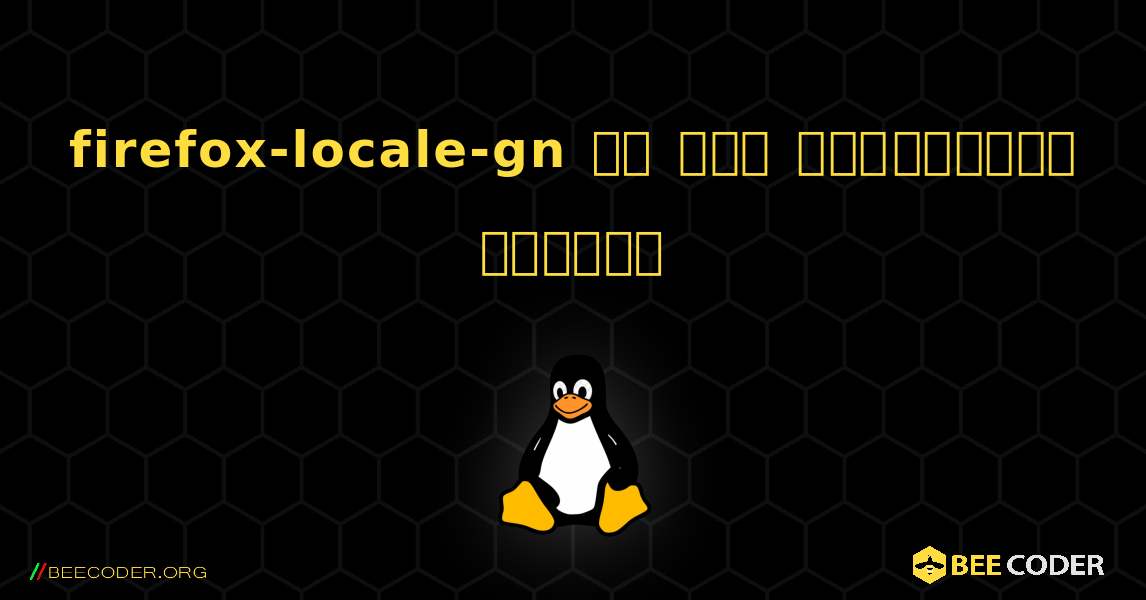 firefox-locale-gn ని ఎలా ఇన్‌స్టాల్ చేయాలి. Linux