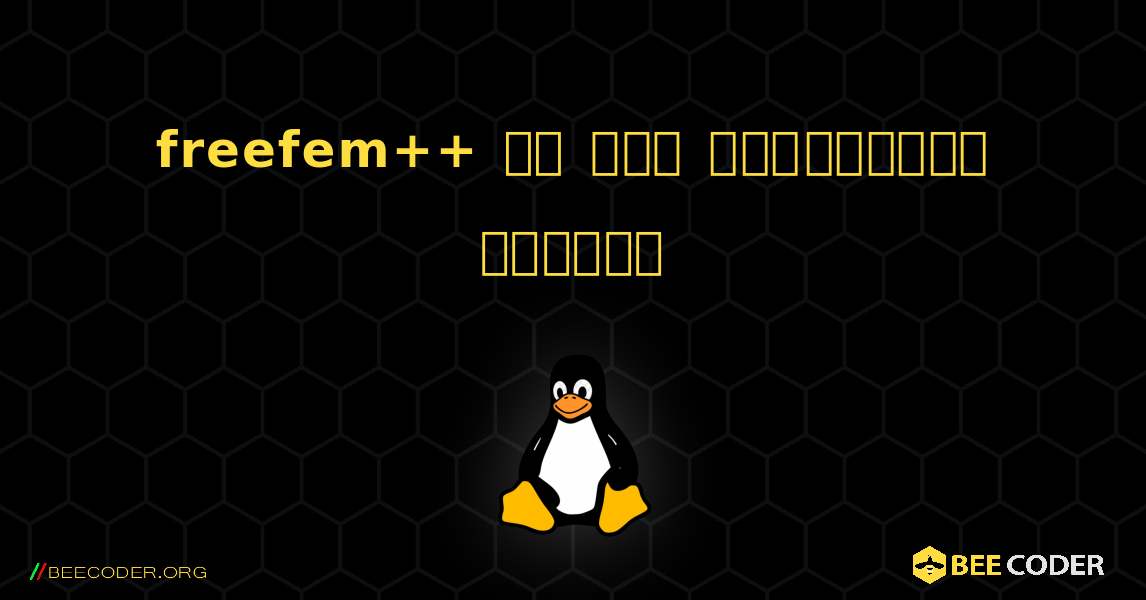 freefem++ ని ఎలా ఇన్‌స్టాల్ చేయాలి. Linux
