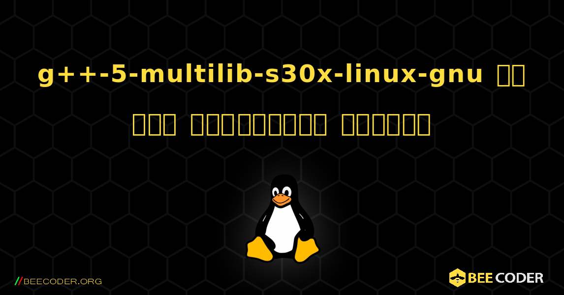 g++-5-multilib-s30x-linux-gnu ని ఎలా ఇన్‌స్టాల్ చేయాలి. Linux