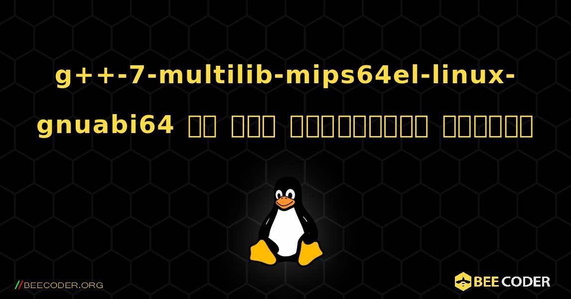 g++-7-multilib-mips64el-linux-gnuabi64 ని ఎలా ఇన్‌స్టాల్ చేయాలి. Linux