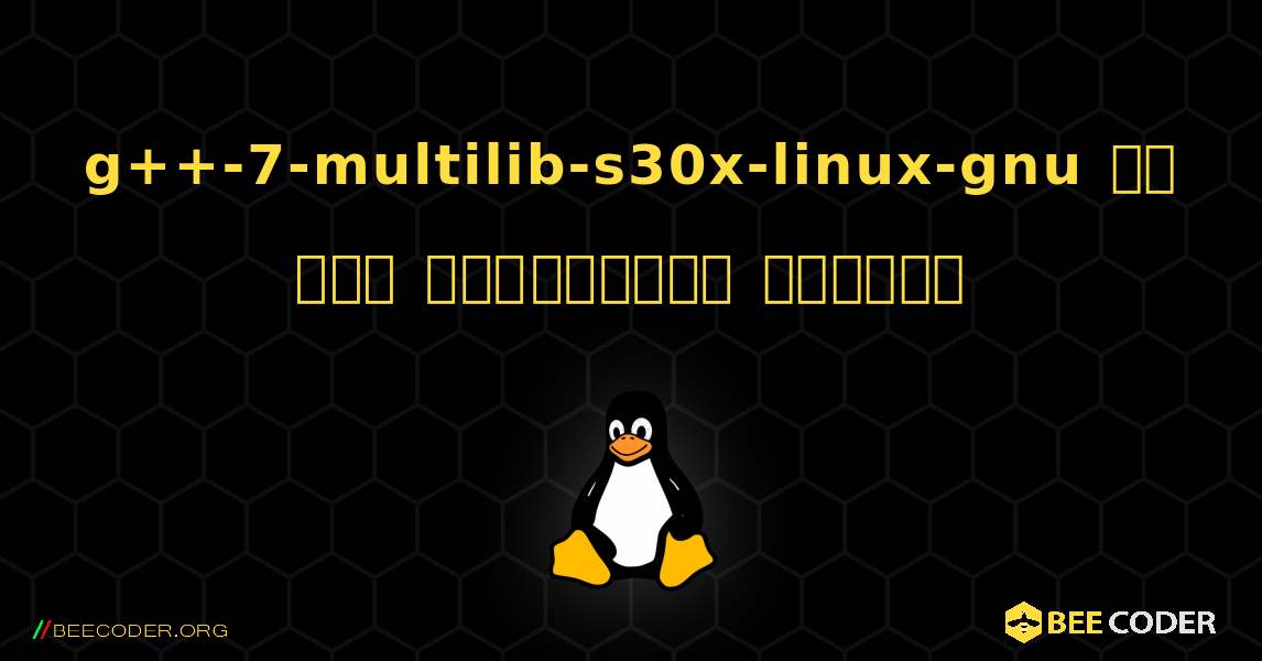 g++-7-multilib-s30x-linux-gnu ని ఎలా ఇన్‌స్టాల్ చేయాలి. Linux