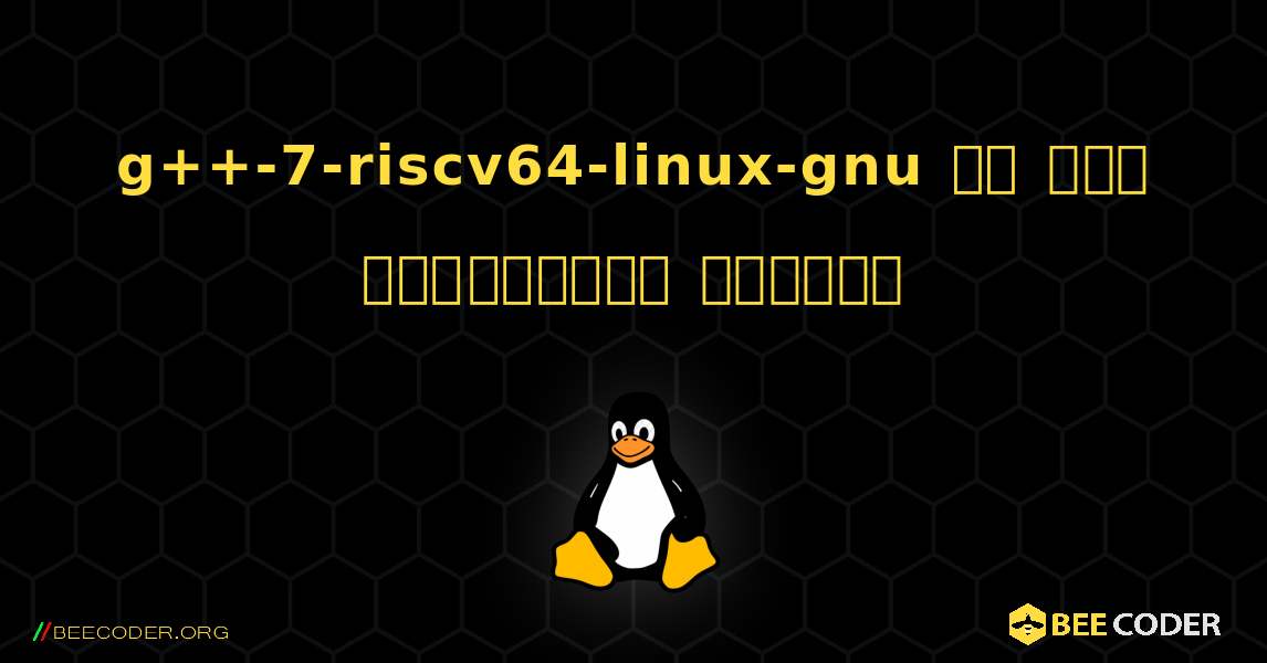 g++-7-riscv64-linux-gnu ని ఎలా ఇన్‌స్టాల్ చేయాలి. Linux