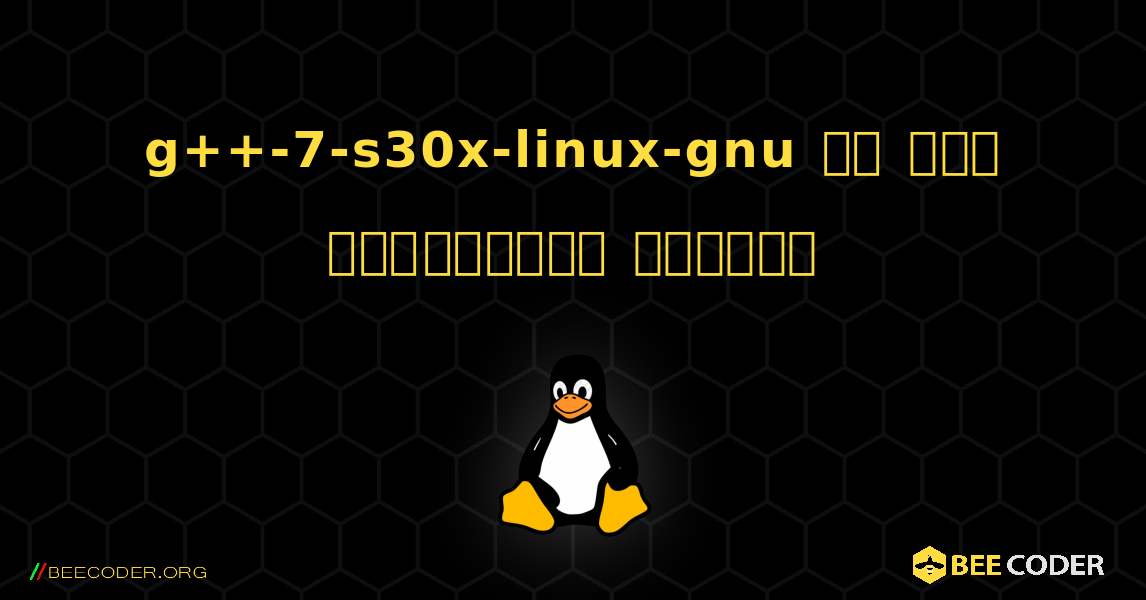 g++-7-s30x-linux-gnu ని ఎలా ఇన్‌స్టాల్ చేయాలి. Linux