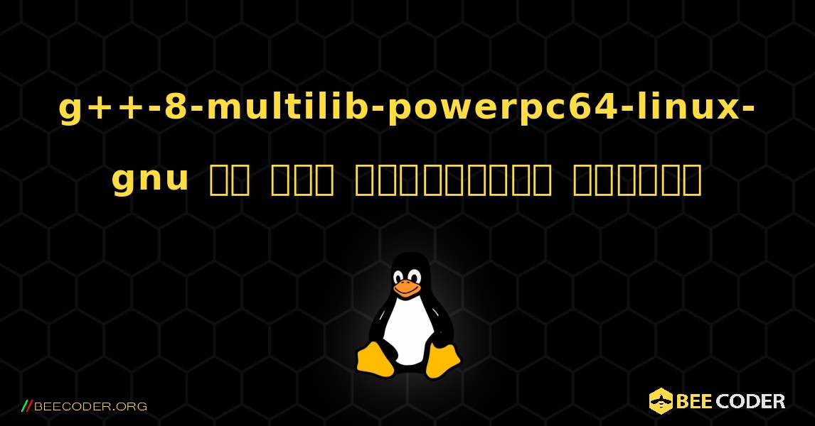 g++-8-multilib-powerpc64-linux-gnu ని ఎలా ఇన్‌స్టాల్ చేయాలి. Linux