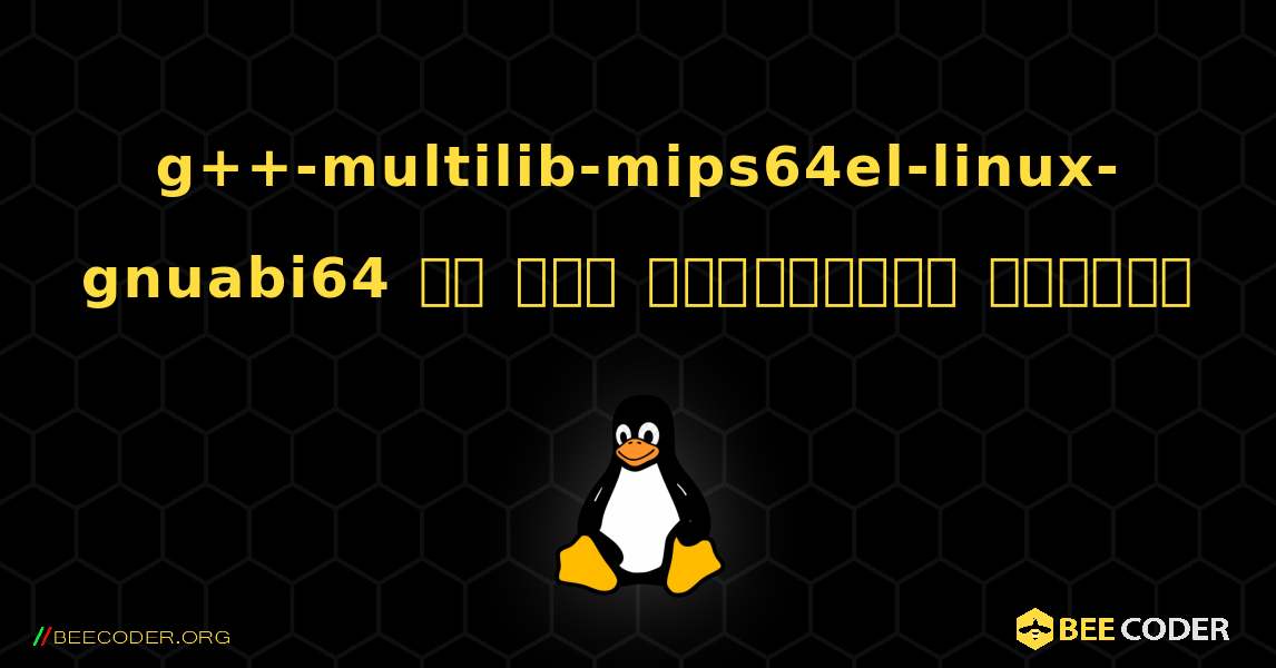 g++-multilib-mips64el-linux-gnuabi64 ని ఎలా ఇన్‌స్టాల్ చేయాలి. Linux