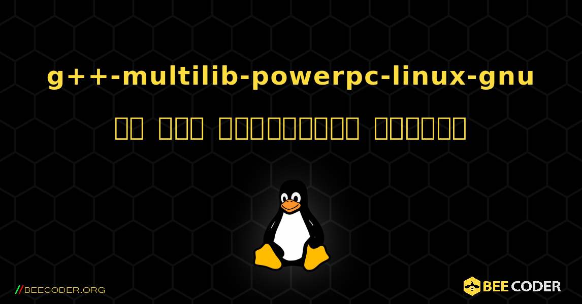 g++-multilib-powerpc-linux-gnu ని ఎలా ఇన్‌స్టాల్ చేయాలి. Linux