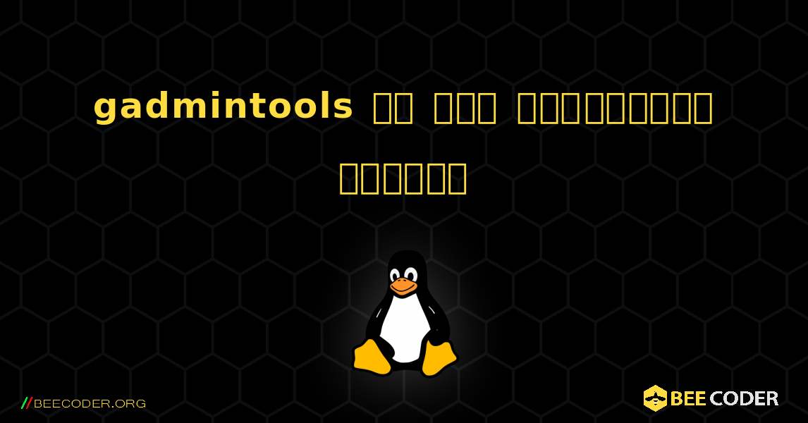 gadmintools ని ఎలా ఇన్‌స్టాల్ చేయాలి. Linux