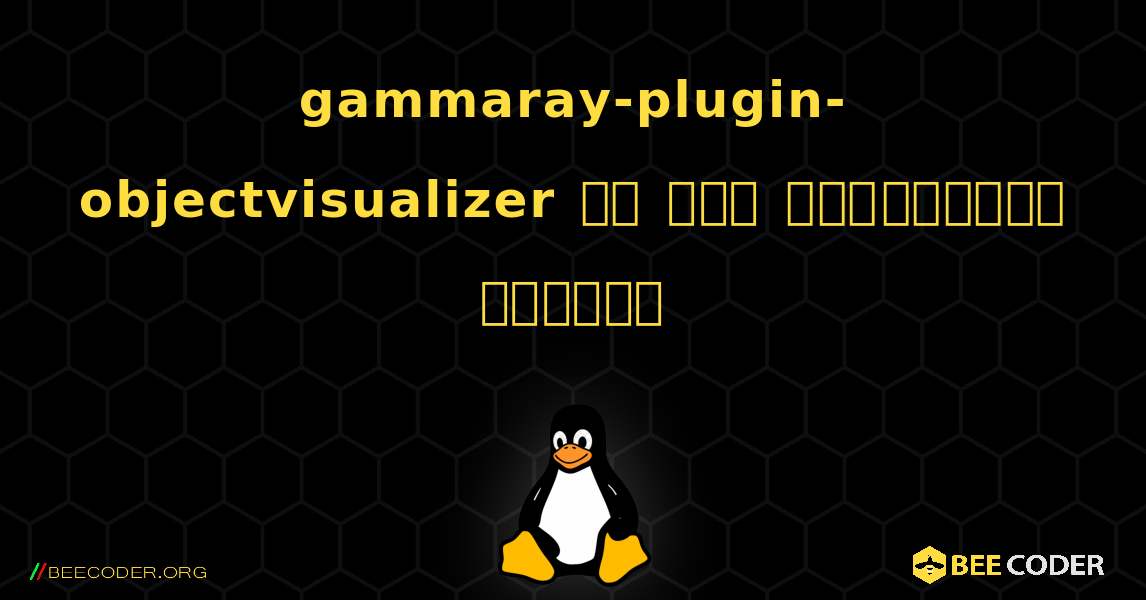 gammaray-plugin-objectvisualizer ని ఎలా ఇన్‌స్టాల్ చేయాలి. Linux