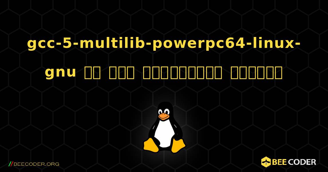 gcc-5-multilib-powerpc64-linux-gnu ని ఎలా ఇన్‌స్టాల్ చేయాలి. Linux