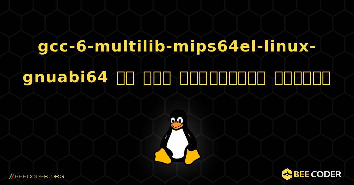 gcc-6-multilib-mips64el-linux-gnuabi64 ని ఎలా ఇన్‌స్టాల్ చేయాలి. Linux