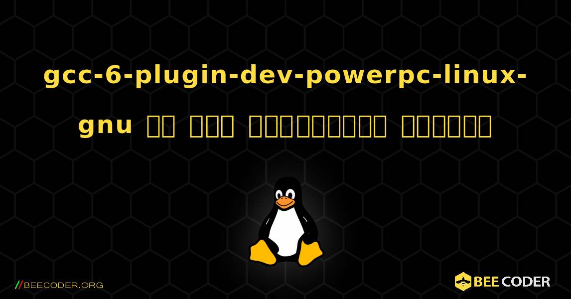 gcc-6-plugin-dev-powerpc-linux-gnu ని ఎలా ఇన్‌స్టాల్ చేయాలి. Linux