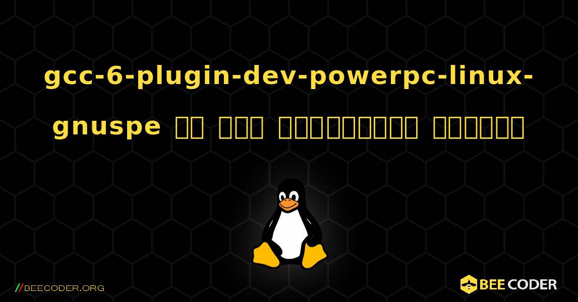 gcc-6-plugin-dev-powerpc-linux-gnuspe ని ఎలా ఇన్‌స్టాల్ చేయాలి. Linux