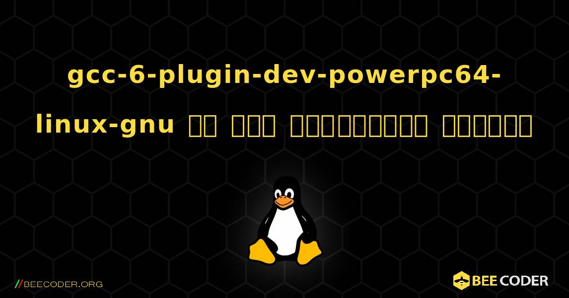 gcc-6-plugin-dev-powerpc64-linux-gnu ని ఎలా ఇన్‌స్టాల్ చేయాలి. Linux