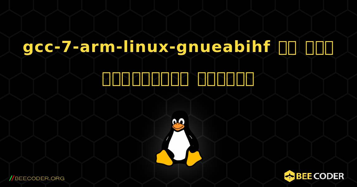 gcc-7-arm-linux-gnueabihf ని ఎలా ఇన్‌స్టాల్ చేయాలి. Linux