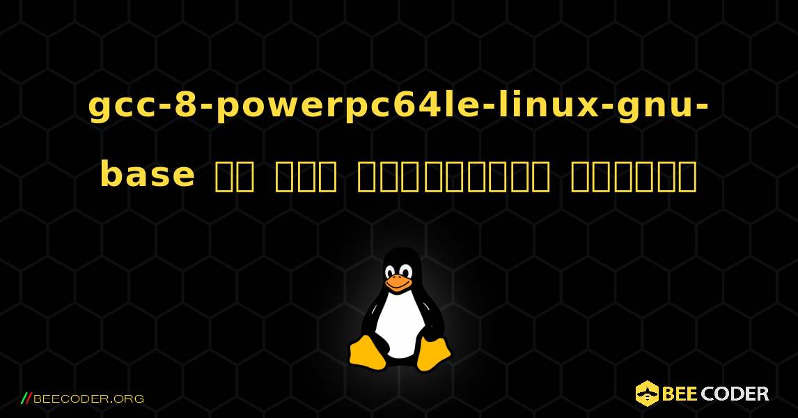 gcc-8-powerpc64le-linux-gnu-base ని ఎలా ఇన్‌స్టాల్ చేయాలి. Linux