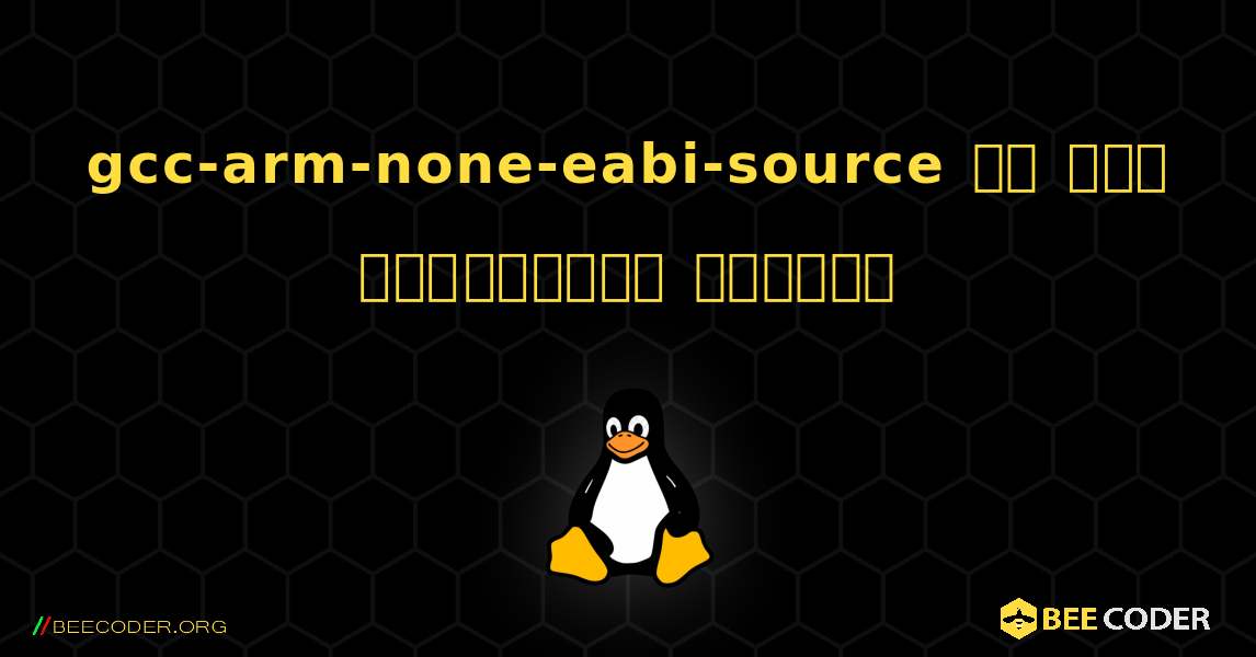 gcc-arm-none-eabi-source ని ఎలా ఇన్‌స్టాల్ చేయాలి. Linux