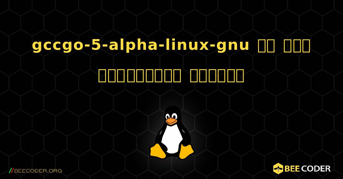 gccgo-5-alpha-linux-gnu ని ఎలా ఇన్‌స్టాల్ చేయాలి. Linux