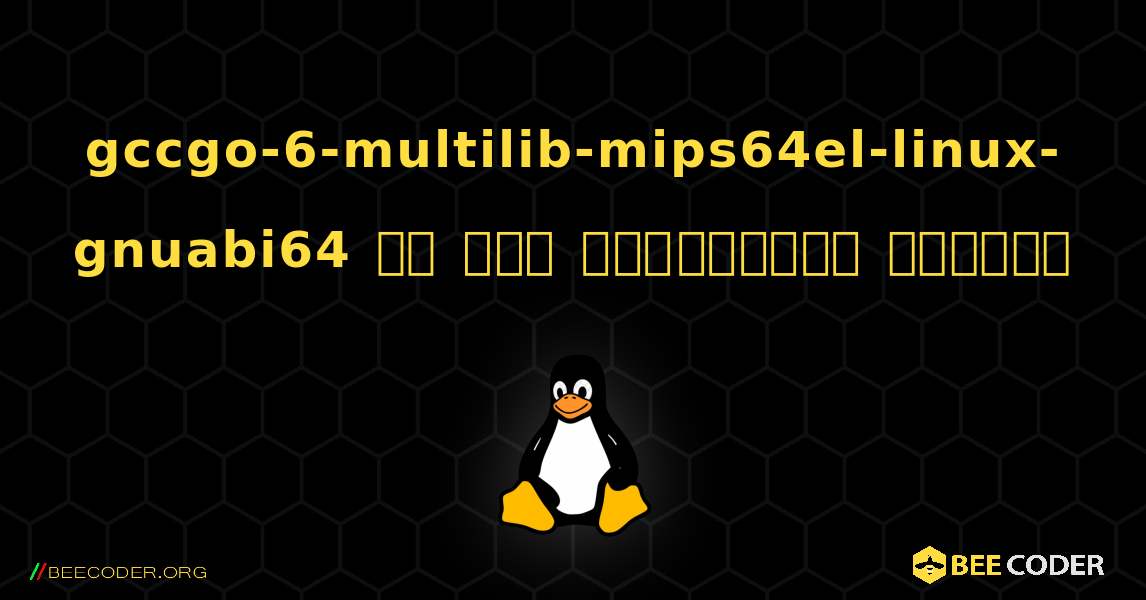 gccgo-6-multilib-mips64el-linux-gnuabi64 ని ఎలా ఇన్‌స్టాల్ చేయాలి. Linux