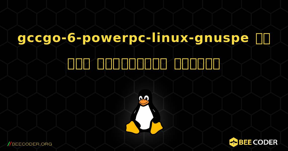 gccgo-6-powerpc-linux-gnuspe ని ఎలా ఇన్‌స్టాల్ చేయాలి. Linux