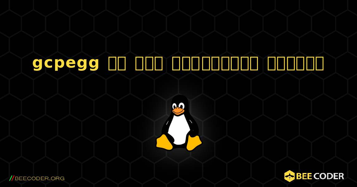 gcpegg ని ఎలా ఇన్‌స్టాల్ చేయాలి. Linux