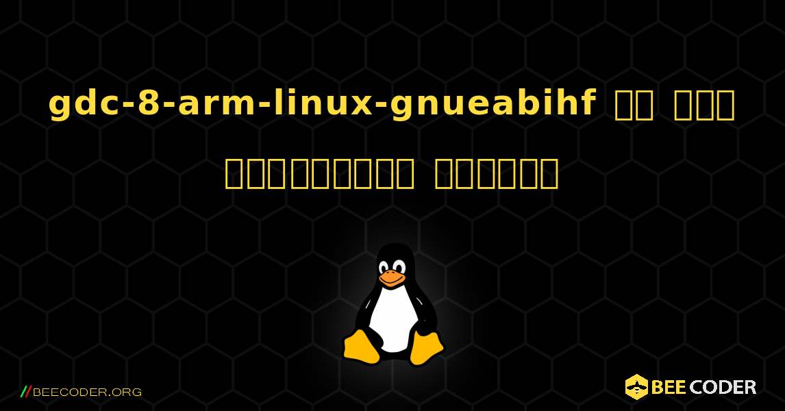 gdc-8-arm-linux-gnueabihf ని ఎలా ఇన్‌స్టాల్ చేయాలి. Linux