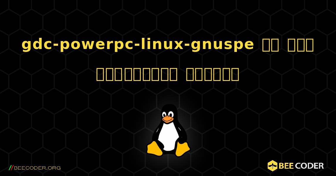 gdc-powerpc-linux-gnuspe ని ఎలా ఇన్‌స్టాల్ చేయాలి. Linux