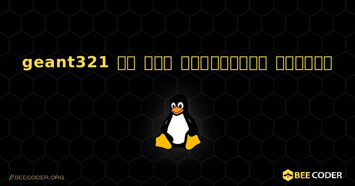 geant321 ని ఎలా ఇన్‌స్టాల్ చేయాలి. Linux